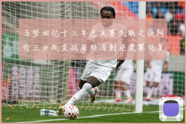 马努回忆十三年总决赛失眠之夜阿伦三分改变战局助马刺逆袭赛场复盘-深度解析