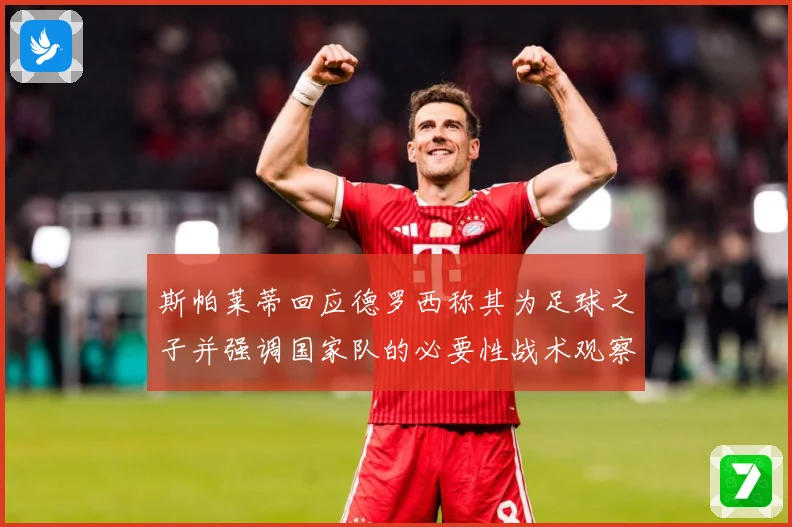 斯帕莱蒂回应德罗西称其为足球之子并强调国家队的必要性战术观察-深度解析